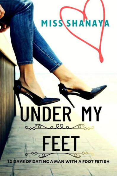 Under My Feet : 12 Days of Dating a Man with a Foot Fetish