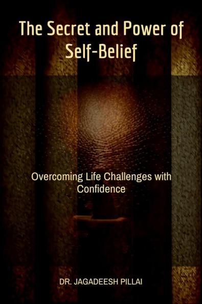 The Secret and Power of Self-Belief : Overcoming Life Challenges with Confidence