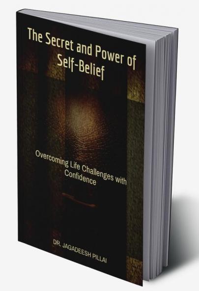 The Secret and Power of Self-Belief : Overcoming Life Challenges with Confidence