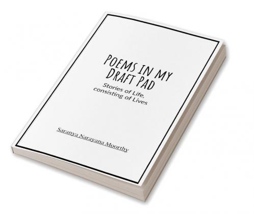 Poems in my Draft Pad : A story of Life consisting of Lives