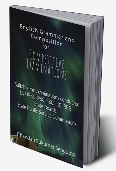 English Grammar and Composition For Competitive Examinations Volume 1: Suitable for Examinations conducted by UPSC PSC SSC LIC RRB State Boards State Public Service Commissions