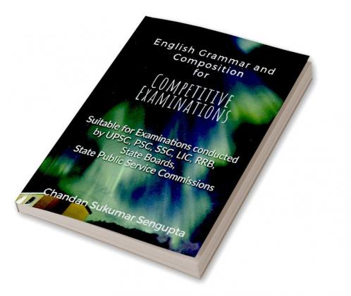 English Grammar and Composition For Competitive Examinations Volume 1: Suitable for Examinations conducted by UPSC PSC SSC LIC RRB State Boards State Public Service Commissions