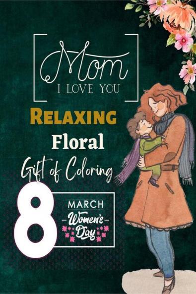 Mom I Love You : Relaxing Floral Gift of Coloring for Mother Birthday Mothers Day Women's Day Gift Pages 50 Jumbo Size