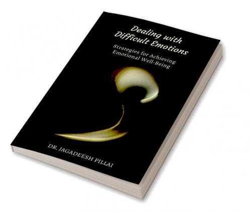 Dealing with Difficult Emotions : Strategies for Achieving Emotional Well-Being