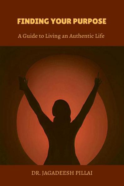 Finding Your Purpose : A Guide to Living an Authentic Life