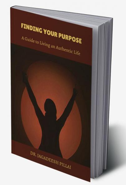 Finding Your Purpose : A Guide to Living an Authentic Life