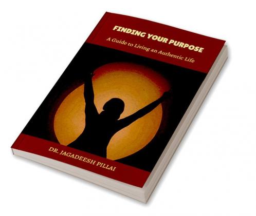 Finding Your Purpose : A Guide to Living an Authentic Life