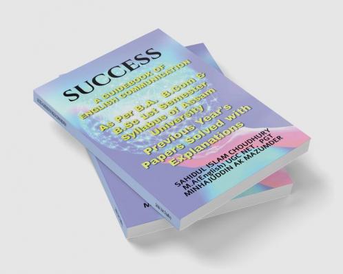 SUCCESS A GUIDE BOOK OF ENGLISH COMMUNICATION : ENGLISH COMMUNICATION FOR B.A B.SC & B.COM FIRST SEMESTER ASSAM UNIVERSITY