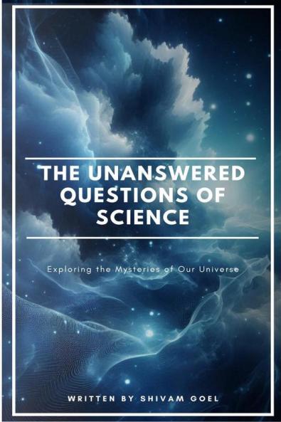 The Unanswered Questions of Science: Exploring the Mysteries of Our Universe