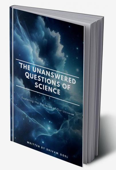 The Unanswered Questions of Science: Exploring the Mysteries of Our Universe