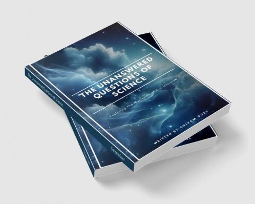 The Unanswered Questions of Science: Exploring the Mysteries of Our Universe