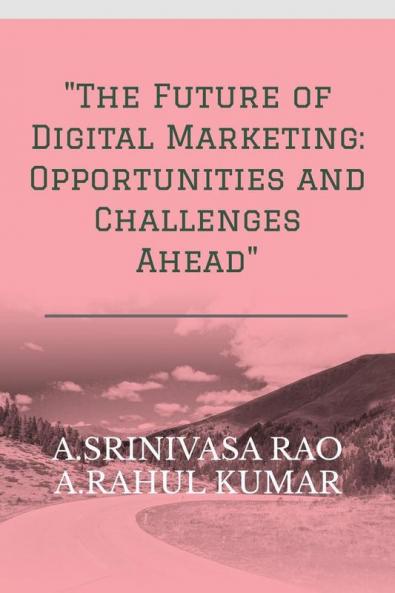 The Future of Digital Marketing: Opportunities and Challenges Ahead