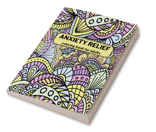 Anxiety Relief Coloring Book for Adults : 50 pages Mindfulness and Anti-Stress Coloring Book with Fun and Relaxing Patterns