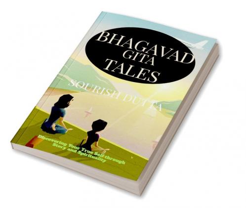 Bhagavad Gita Tales : Discovering Your True Self through Story and Spirituality