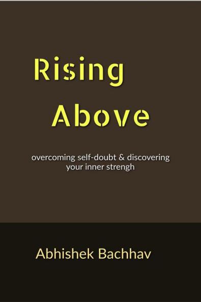 Rising Above : Overcoming Self-Doubt and Discovering Your Inner Strength
