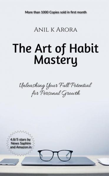 The Art of Habit Mastery: Unleashing Your Full Potential for Personal Growth