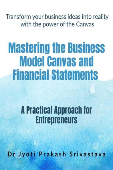 Mastering the Business Model Canvas and Financial Statements : A Practical Approach for Entrepreneurs