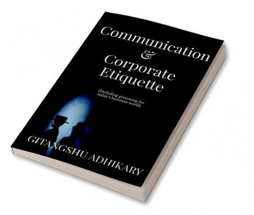 Communication &amp; Corporate Etiquette : (Including grooming for today's business world)