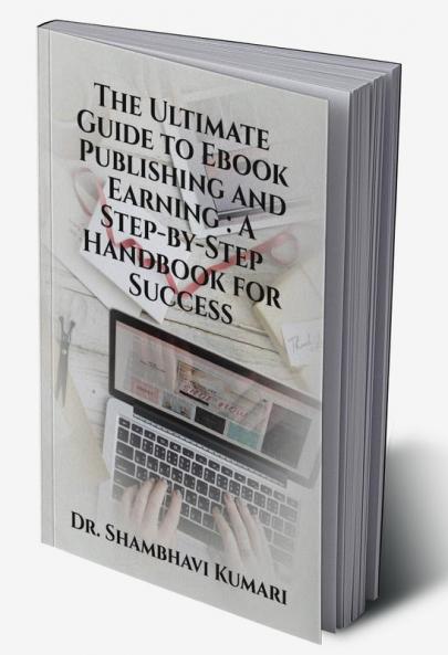 The Ultimate Guide to Ebook Publishing and Earning: A Step-by-Step Handbook for Success