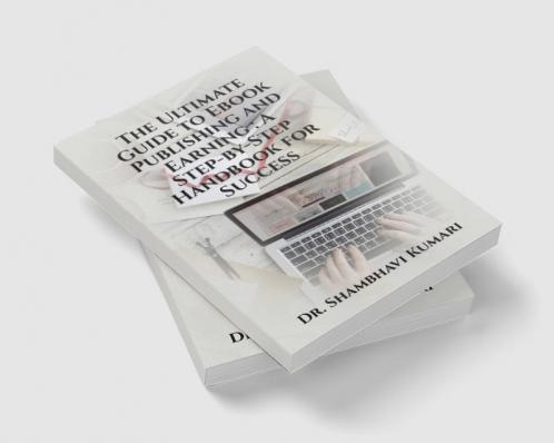The Ultimate Guide to Ebook Publishing and Earning: A Step-by-Step Handbook for Success