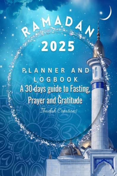 Ramadan 2023 Planner and Logbook: 30 Hadith & 30 Days of Fasting Prayer and Gratitude Seek The Blessings of Ramadan With A Perfect Planner and Logbook