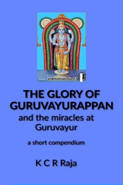 The Glory of Guruvayurappan : and the miracles of Guruvayur