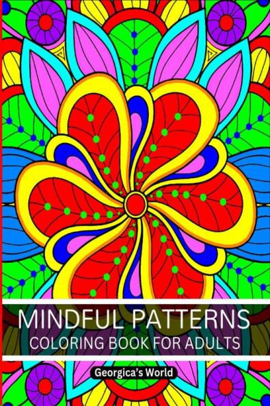 Mindful Patterns Coloring Book for Adults : Relax Your Mind and Discover Your Creativity with Designs that will Inspire You
