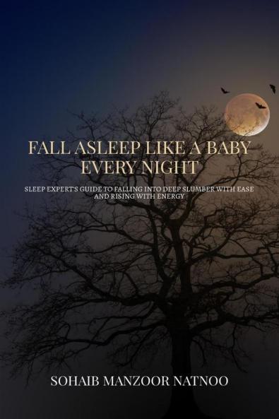 Fall Asleep Like A Baby Every Night : Sleep Expert's Guide to Falling into Deep Slumber with Ease and Rising with Energy