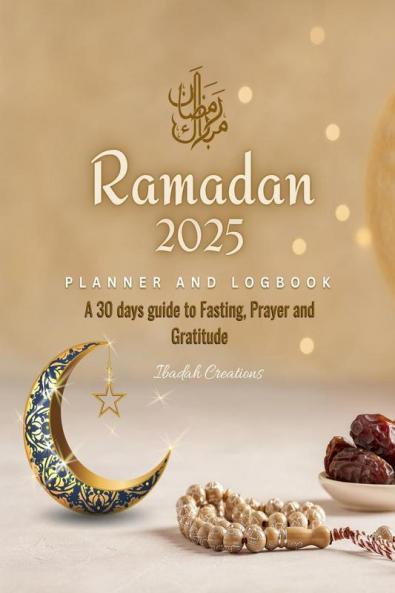 Ramadan Planner and Logbook 2023: 30 Hadith &amp; 30 Days of Fasting Prayer and Gratitude Seek The Blessings of Ramadan With A Perfect Planner and Logbook