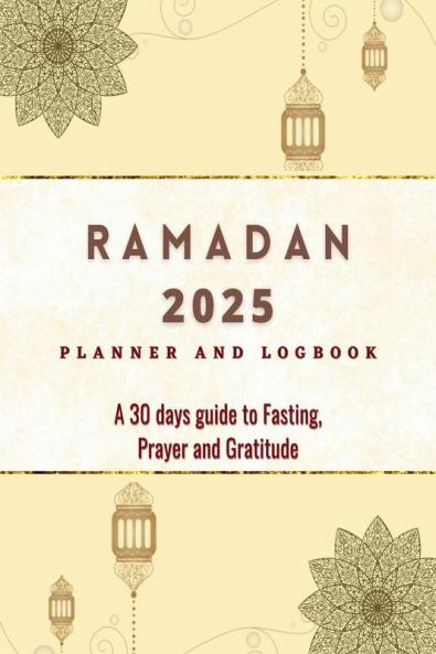 2023 Ramadan Planner and Logbook: 30 Hadith &amp; 30 Days of Fasting Prayer and Gratitude Seek The Blessings of Ramadan With A Perfect Planner and Logbook