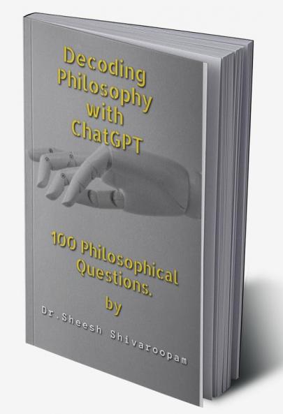 Decoding Philosophy with ChatGPT : 100 Philosophical Questions.