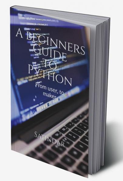A beginners guide to python : From a user to a PROgrammer