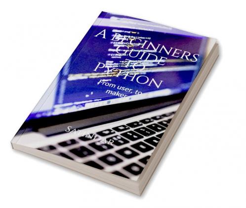 A beginners guide to python : From a user to a PROgrammer