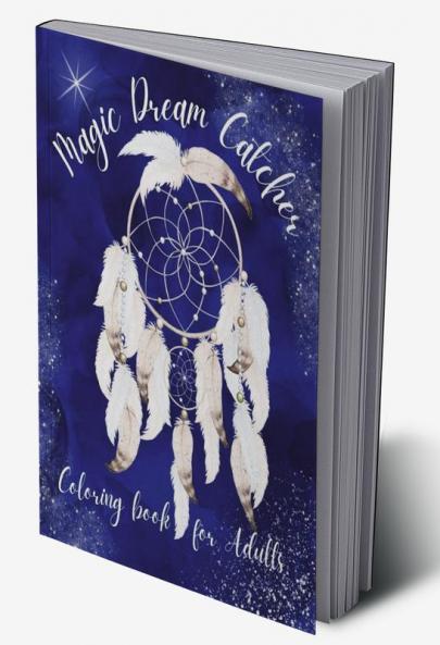 Magic Dream Catcher Coloring Book for Adults : 50 Awesome Dream Catchers with Feather Designs for Happiness Stress Relieving &amp; Meditation