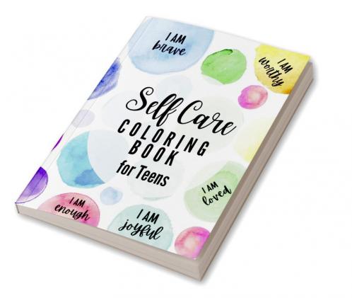 Self Care Coloring Book for Teens : Inspirational and Motivational Quotes to Build Self-Confidence