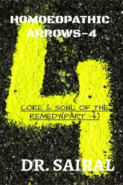 HOMOEOPATHIC ARROWS - 4 : CORE & SOUL OF THE REMEDY (PART - 4)