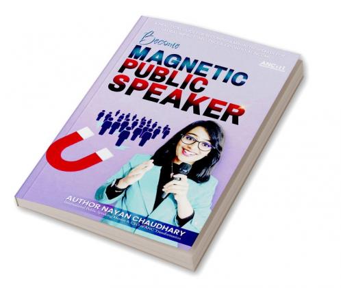 Public Speaking: Become Magnetic Public Speaker: Public Speaking Practical Guide For Becoming A Magnetic Speaker For Global Impact Influence & Exponential Income.