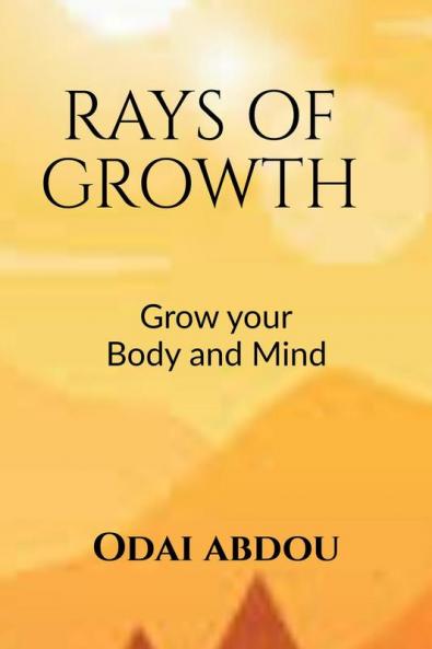 RAYS OF GROWTH WITHIN THE MIND AND THE BODY : PERSONAL GROWTH IN THE BODY MIND AND SOUL