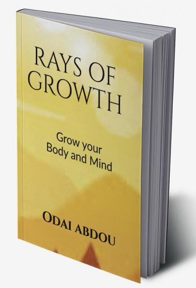 RAYS OF GROWTH WITHIN THE MIND AND THE BODY : PERSONAL GROWTH IN THE BODY MIND AND SOUL