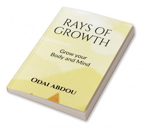 RAYS OF GROWTH WITHIN THE MIND AND THE BODY : PERSONAL GROWTH IN THE BODY MIND AND SOUL