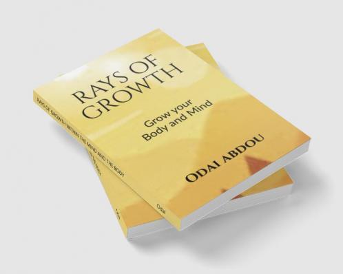 RAYS OF GROWTH WITHIN THE MIND AND THE BODY : PERSONAL GROWTH IN THE BODY MIND AND SOUL