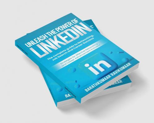 Unleash the Power of LinkedIn : The Complete Guide to Networking Job Search and Career Success.