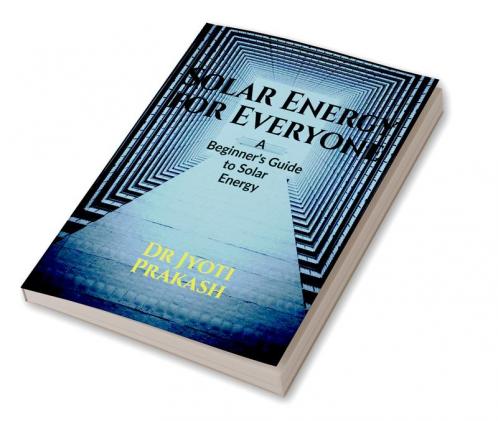 Solar Energy for Everyone A Beginner's Guide to Solar Energy A Beginner's Guide to Solar Energy