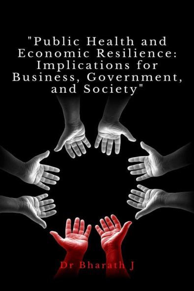 Public Health and Economic Resilience: Implications for Business Government and Society