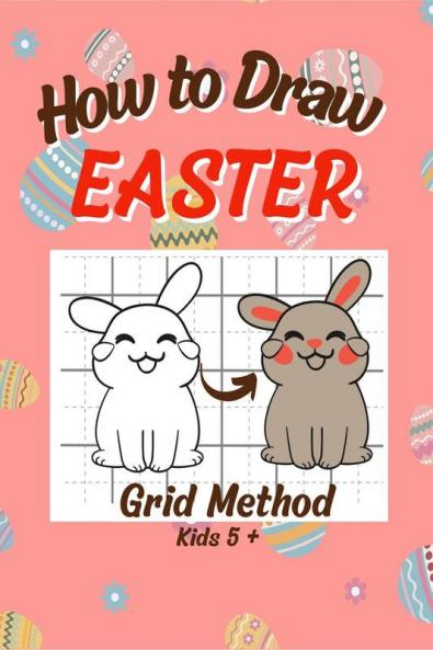 Titlu: How To Draw Easter : Step-by-Step Grid Drawing Book / Fun Learning to Sketch and Color / Simple Child Friendly Illustration of Bunnies Eggs Chickens Flowers and more for Kids Over 5 Year...