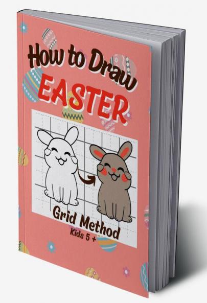 Titlu: How To Draw Easter : Step-by-Step Grid Drawing Book / Fun Learning to Sketch and Color / Simple Child Friendly Illustration of Bunnies Eggs Chickens Flowers and more for Kids Over 5 Year...