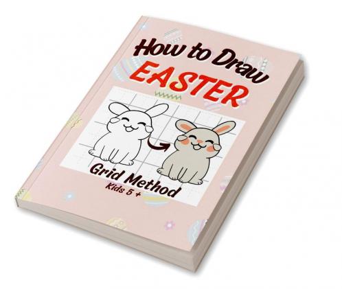 Titlu: How To Draw Easter : Step-by-Step Grid Drawing Book / Fun Learning to Sketch and Color / Simple Child Friendly Illustration of Bunnies Eggs Chickens Flowers and more for Kids Over 5 Year...