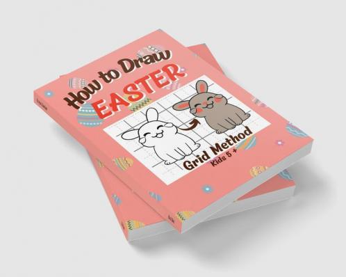 Titlu: How To Draw Easter : Step-by-Step Grid Drawing Book / Fun Learning to Sketch and Color / Simple Child Friendly Illustration of Bunnies Eggs Chickens Flowers and more for Kids Over 5 Year...