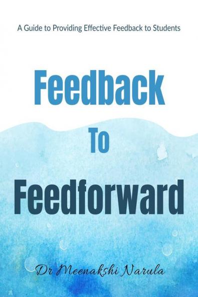 Feedback to Feedforward : A Guide to Providing Effective Feedback to Students