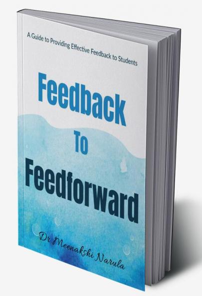 Feedback to Feedforward : A Guide to Providing Effective Feedback to Students